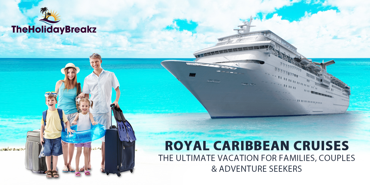 Royal Caribbean Cruises: The Ultimate Vacation for Families, Couples & Adventure Seekers